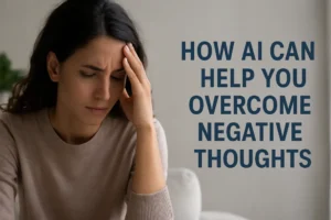How AI Can Help You Overcome Negative Thoughts