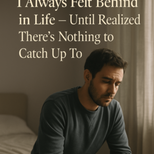 A young man sits on the edge of his bed, looking down in quiet reflection, with soft morning light filtering through curtains beside the quote: I Always Felt Behind in Life β Until I Realized Thereβs Nothing to Catch Up To.