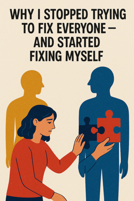 Why I Stopped Trying to Fix Everyone — And Started Fixing Myself ...