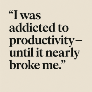 Minimalist quote graphic reading 'I was addicted to productivity – until it nearly broke me' in bold serif font on a beige background, representing burnout and self-realization.
