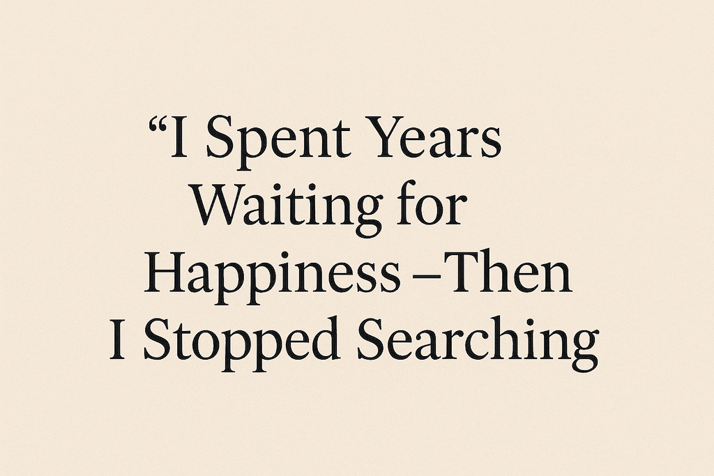 A beige graphic displays the quote “I Spent Years Waiting for Happiness — Then I Stopped Searching” in bold, centered serif font on a textured background.